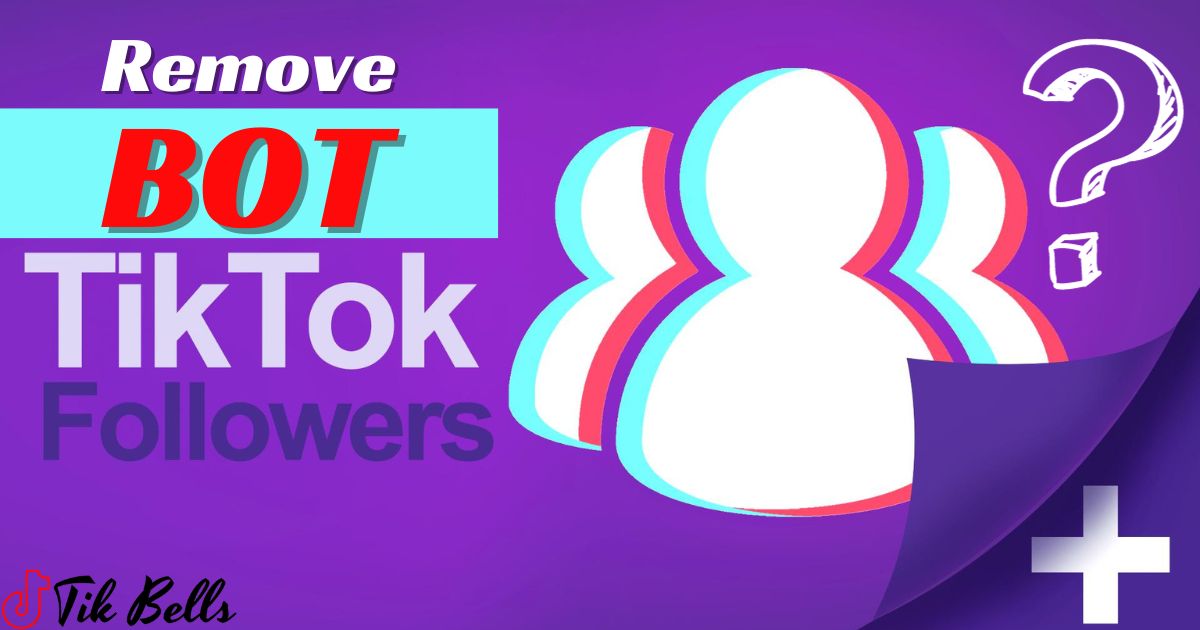How To Remove Bot Followers On Tiktok?