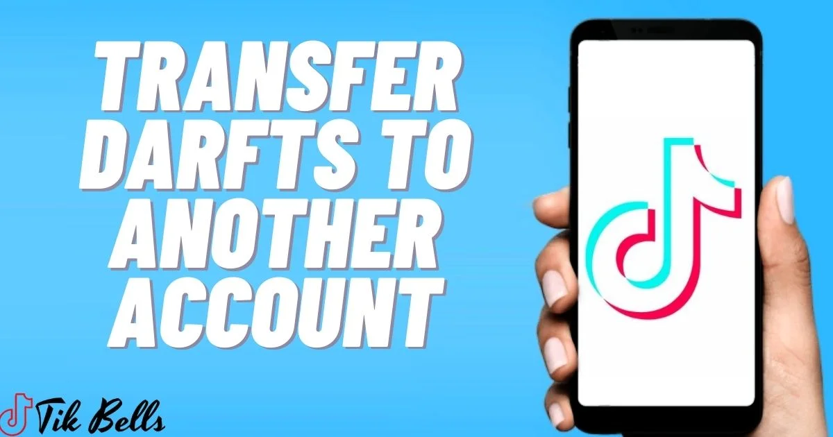 How To Transfer Drafts On Tiktok To Another Account?