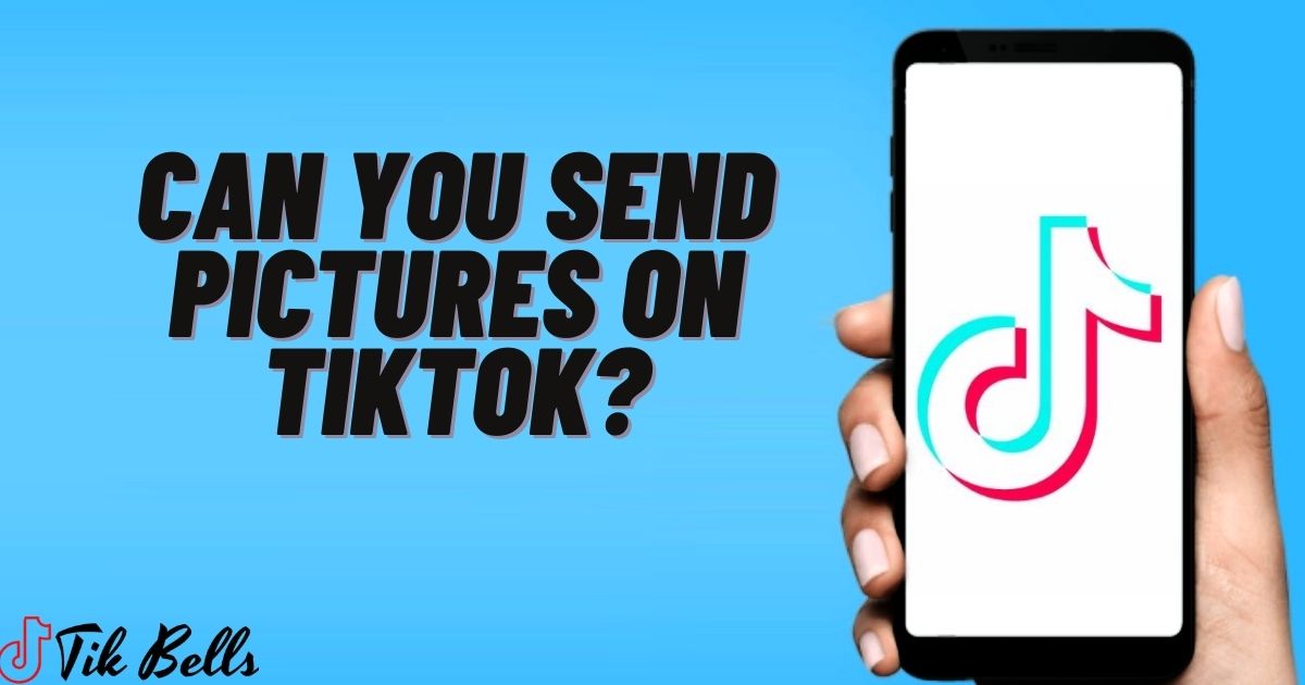 Can You Send Pictures on Tiktok?
