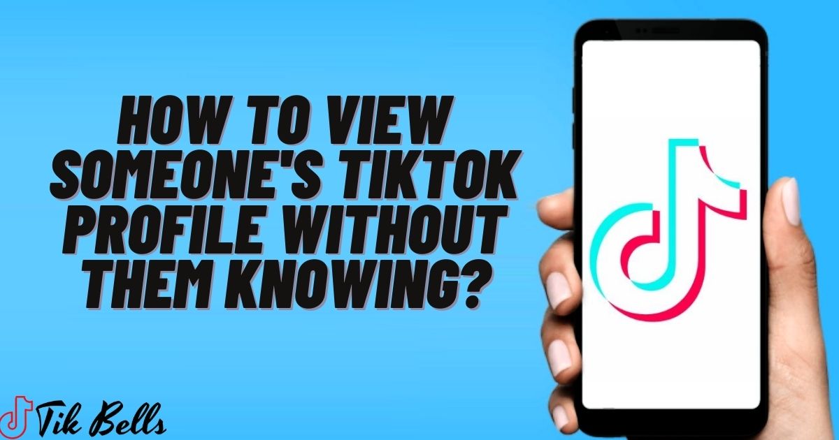 How to View Someone's Tiktok Profile Without Them Knowing?
